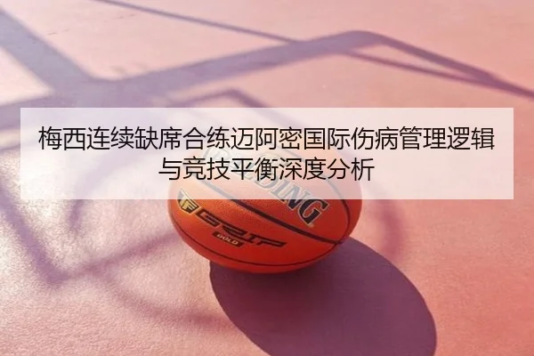 梅西连续缺席合练迈阿密国际伤病管理逻辑与竞技平衡深度分析